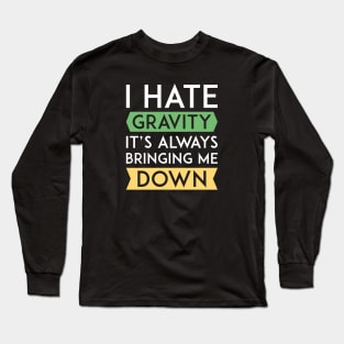 I Hate Gravity Long Sleeve T-Shirt